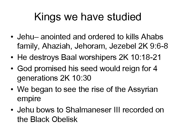 Kings we have studied • Jehu– anointed and ordered to kills Ahabs family, Ahaziah,