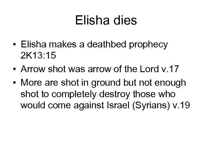 Elisha dies • Elisha makes a deathbed prophecy 2 K 13: 15 • Arrow