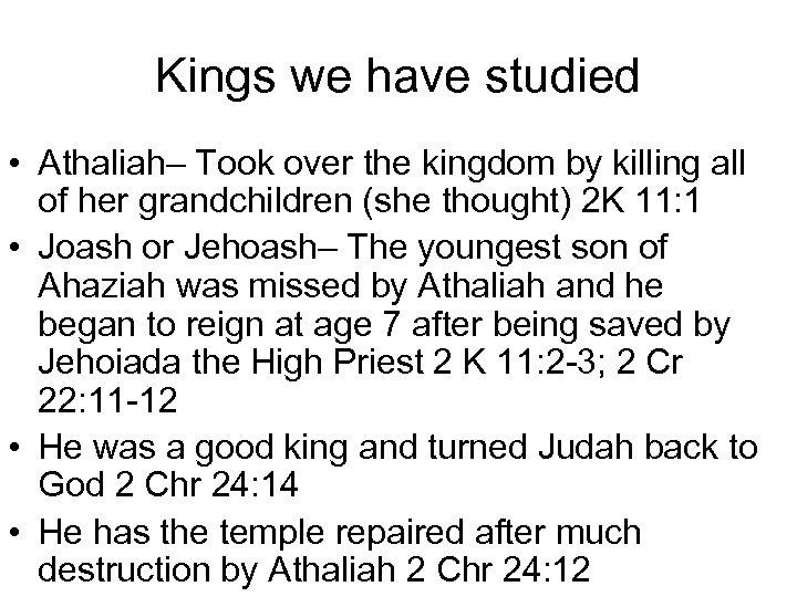 Kings we have studied • Athaliah– Took over the kingdom by killing all of