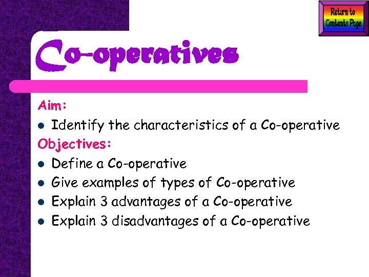 Co-operatives Aim: l Identify the characteristics of a Co-operative Objectives: l Define a Co-operative