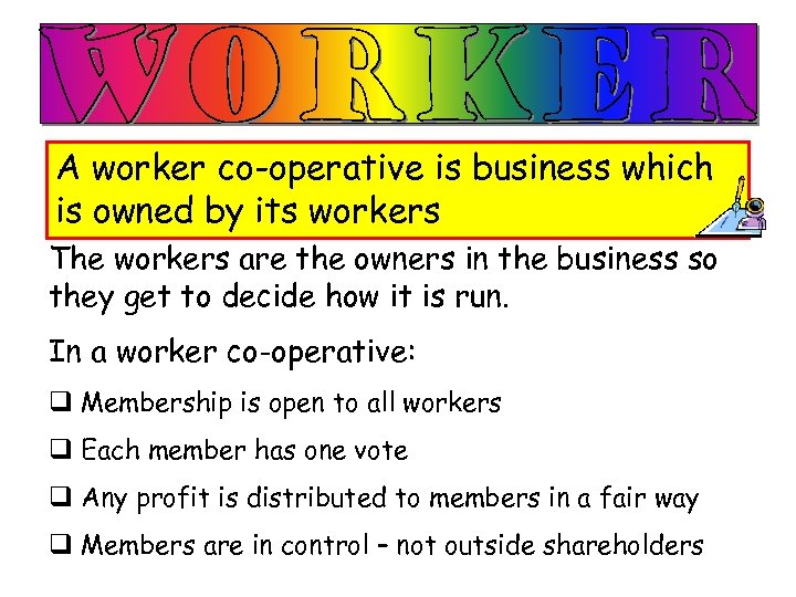 A worker co-operative is business which is owned by its workers The workers are