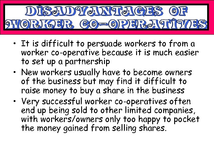  • It is difficult to persuade workers to from a worker co-operative because