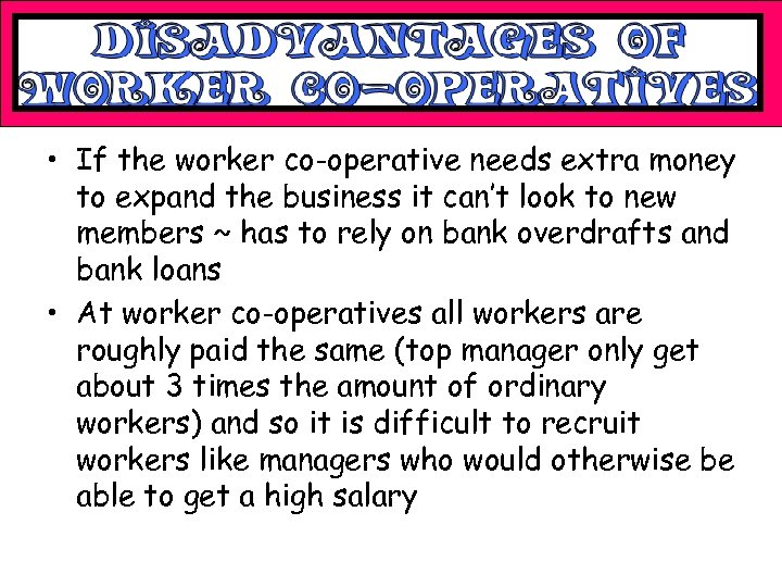  • If the worker co-operative needs extra money to expand the business it