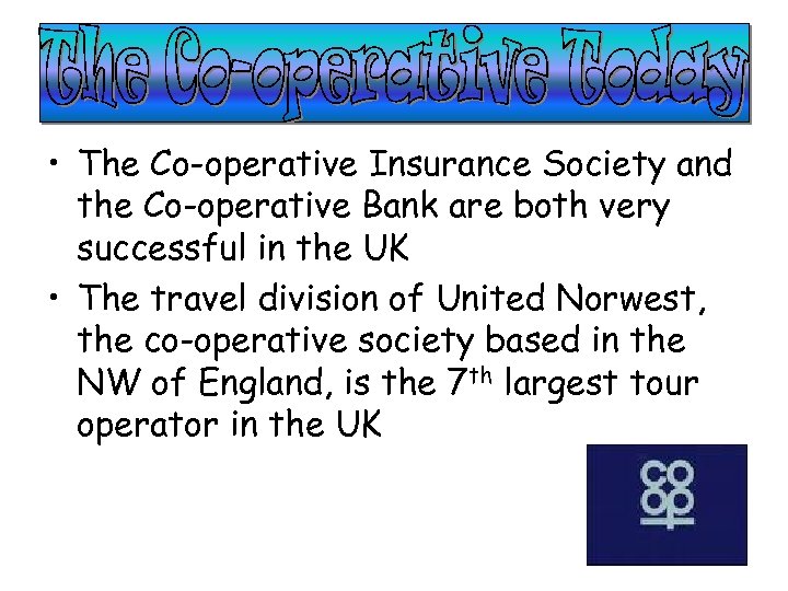  • The Co-operative Insurance Society and the Co-operative Bank are both very successful