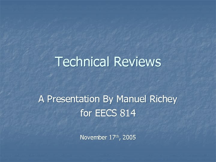 Technical Reviews A Presentation By Manuel Richey for EECS 814 November 17 th, 2005