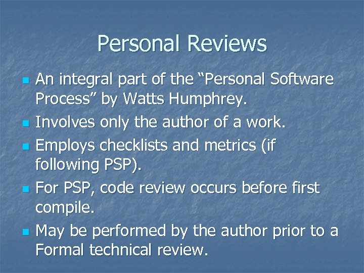Personal Reviews n n n An integral part of the “Personal Software Process” by