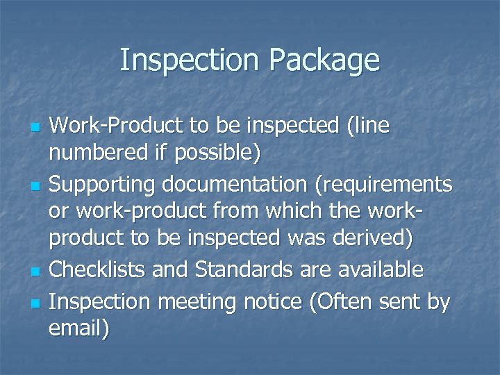 Inspection Package n n Work-Product to be inspected (line numbered if possible) Supporting documentation