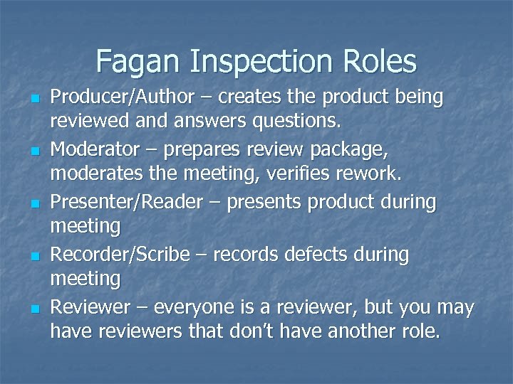 Fagan Inspection Roles n n n Producer/Author – creates the product being reviewed answers