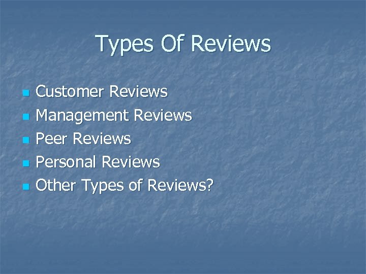 Types Of Reviews n n n Customer Reviews Management Reviews Peer Reviews Personal Reviews