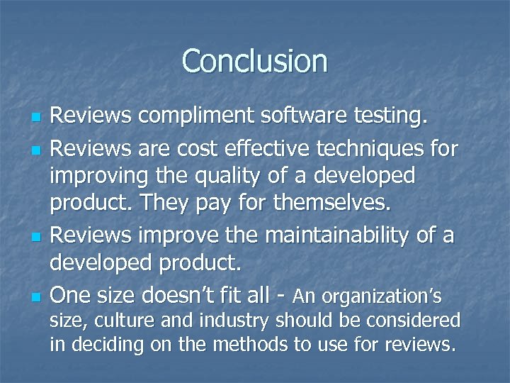 Conclusion n n Reviews compliment software testing. Reviews are cost effective techniques for improving