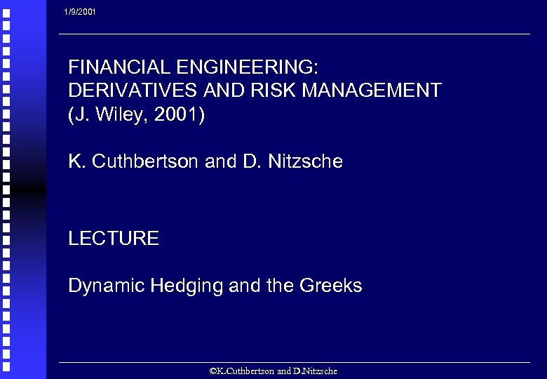 1/9/2001 FINANCIAL ENGINEERING: DERIVATIVES AND RISK MANAGEMENT (J. Wiley, 2001) K. Cuthbertson and D.
