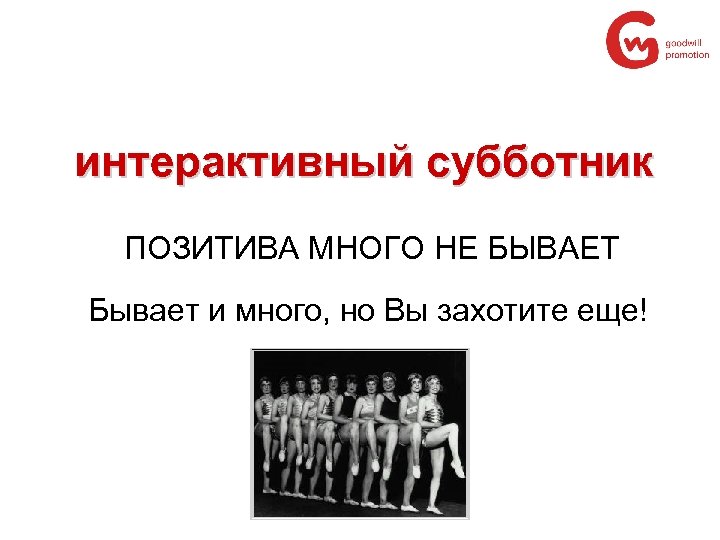интерактивный субботник ПОЗИТИВА МНОГО НЕ БЫВАЕТ Бывает и много, но Вы захотите еще! 