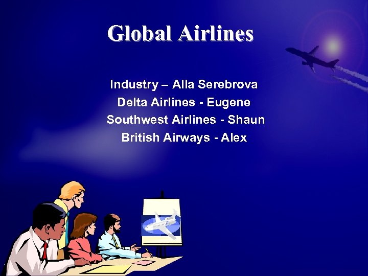 Global Airlines Industry – Alla Serebrova Delta Airlines - Eugene Southwest Airlines - Shaun