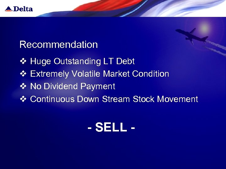 Recommendation v v Huge Outstanding LT Debt Extremely Volatile Market Condition No Dividend Payment