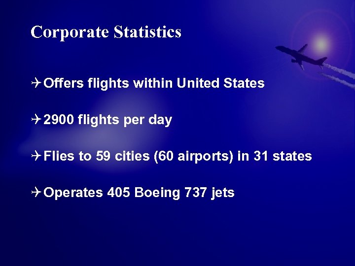 Corporate Statistics Q Offers flights within United States Q 2900 flights per day Q