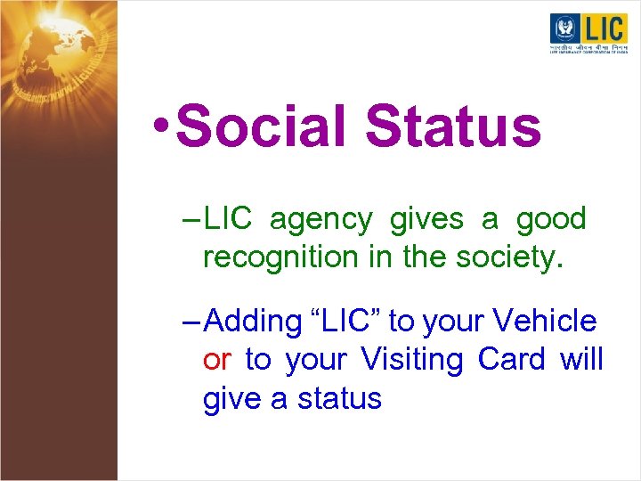 • Social Status – LIC agency gives a good recognition in the society.