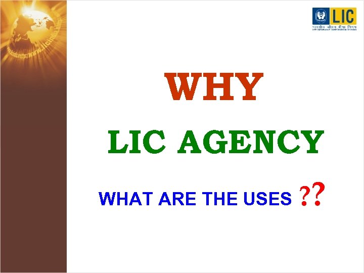 WHY LIC AGENCY WHAT ARE THE USES ? ? 