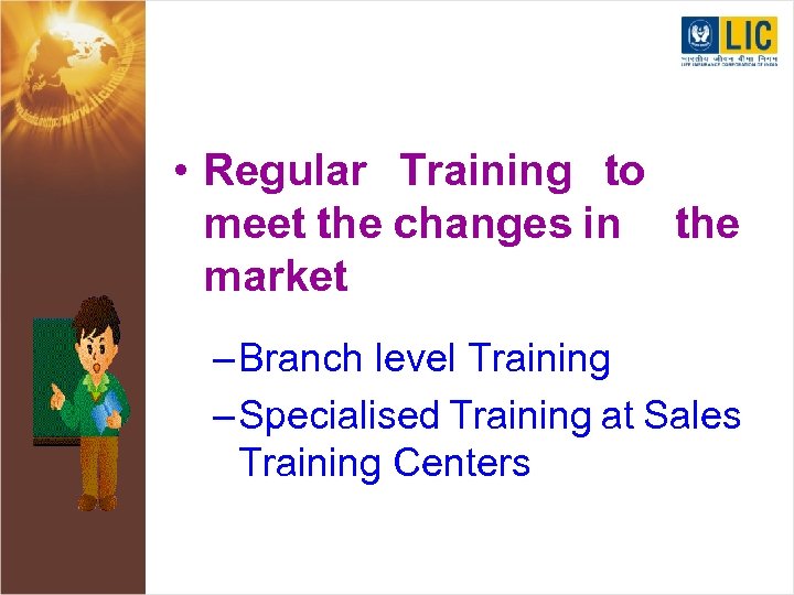  • Regular Training to meet the changes in the market – Branch level