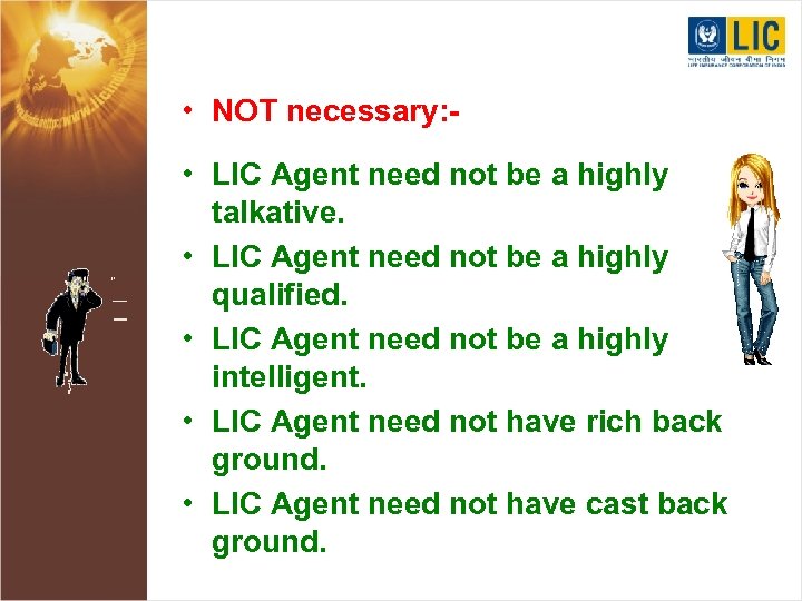  • NOT necessary: • LIC Agent need not be a highly talkative. •