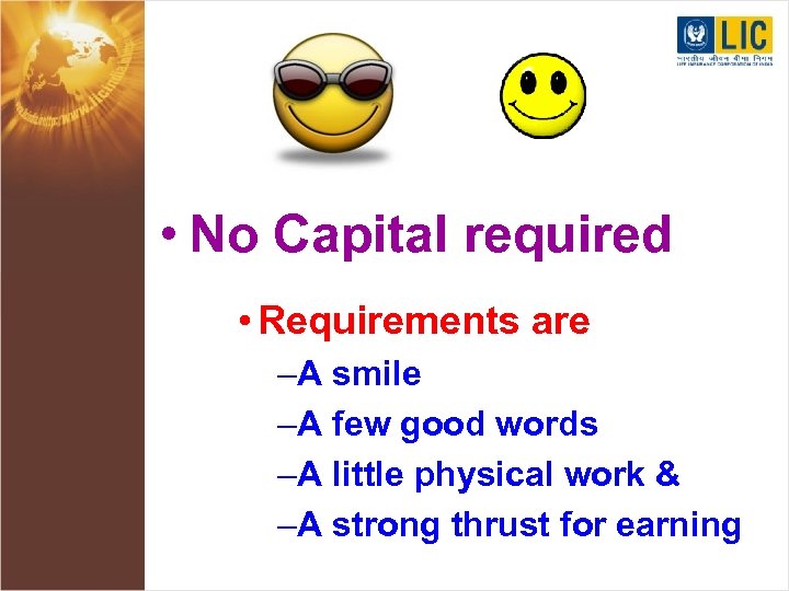  • No Capital required • Requirements are: –A smile –A few good words
