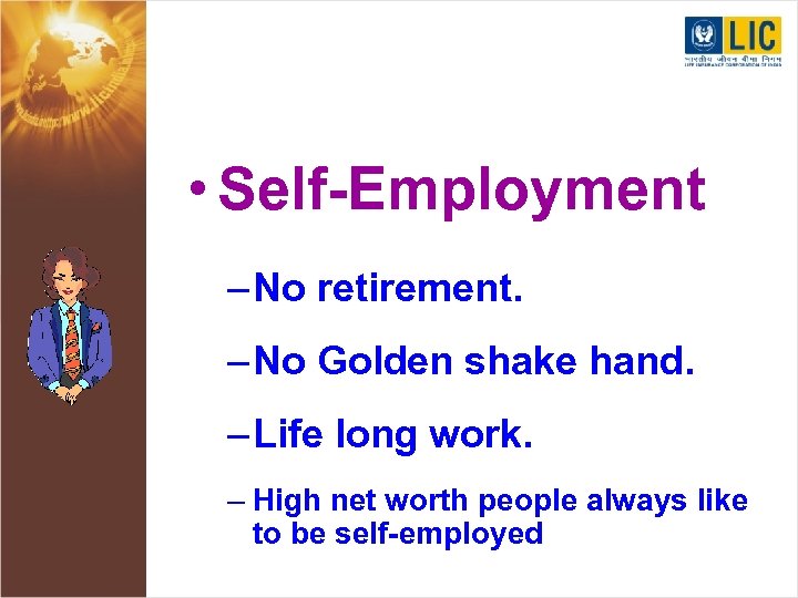  • Self-Employment – No retirement. – No Golden shake hand. – Life long