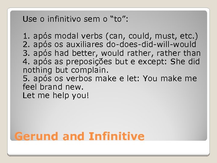 Use o infinitivo sem o “to”: 1. após modal verbs (can, could, must, etc.