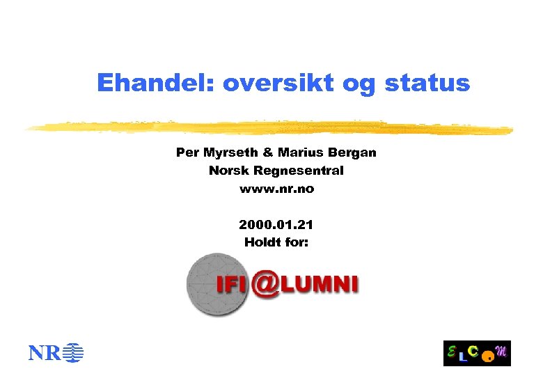 Ehandel: oversikt og status Per Myrseth & Marius Bergan Norsk Regnesentral www. nr. no