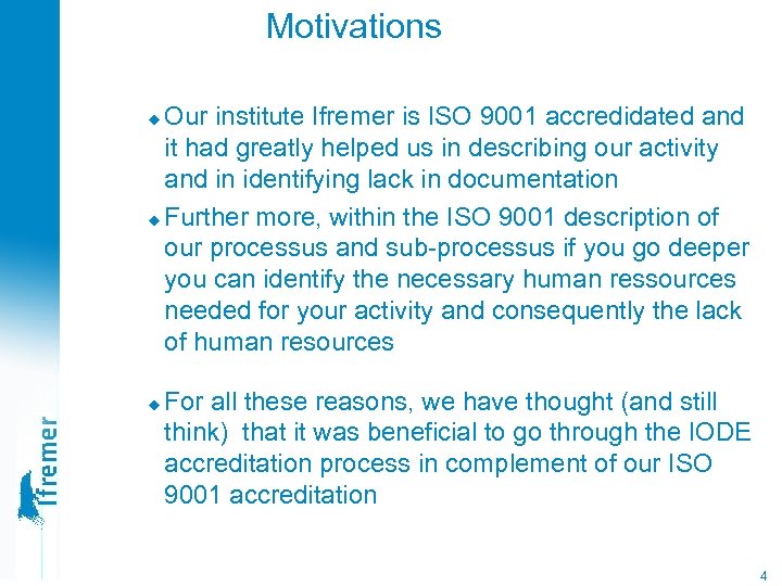 Motivations Our institute Ifremer is ISO 9001 accredidated and it had greatly helped us