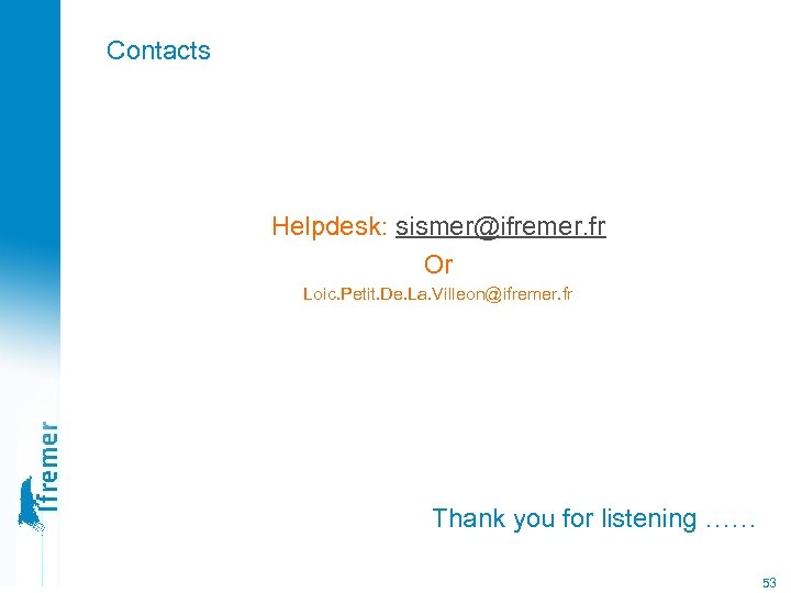 Contacts Helpdesk: sismer@ifremer. fr Or Loic. Petit. De. La. Villeon@ifremer. fr Thank you for