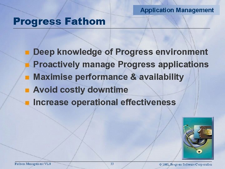 Application Management Progress Fathom n n n Deep knowledge of Progress environment Proactively manage