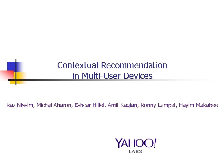 Contextual Recommendation in Multi-User Devices Raz Nissim, Michal Aharon, Eshcar Hillel, Amit Kagian, Ronny