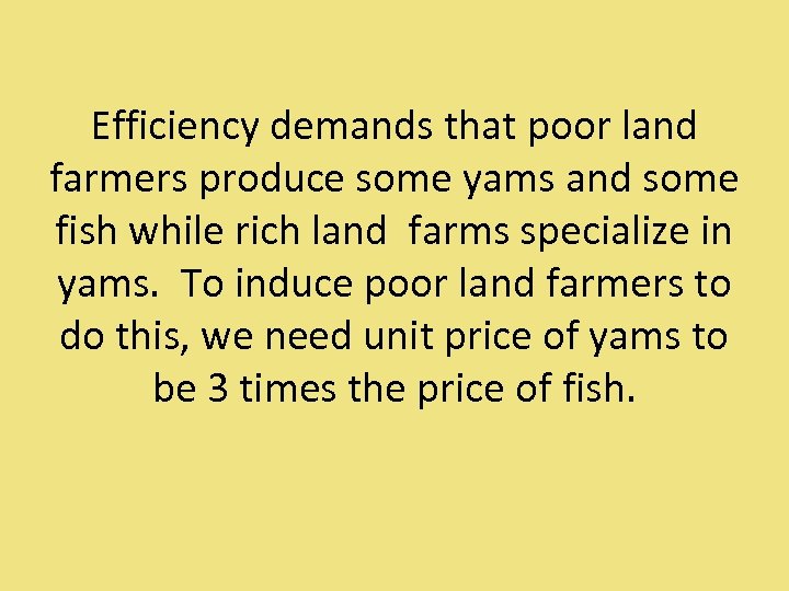 Efficiency demands that poor land farmers produce some yams and some fish while rich