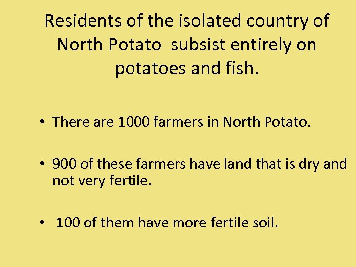 Residents of the isolated country of North Potato subsist entirely on potatoes and fish.