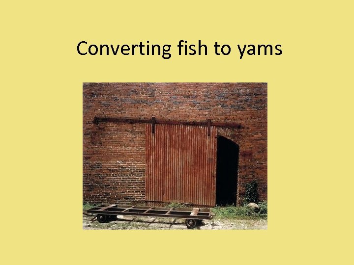 Converting fish to yams 