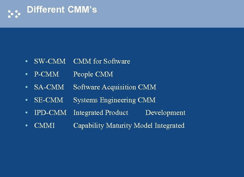 Different CMM’s • SW-CMM for Software • P-CMM People CMM • SA-CMM Software Acquisition