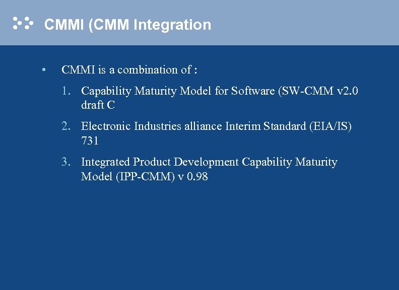 CMMI (CMM Integration • CMMI is a combination of : 1. Capability Maturity Model