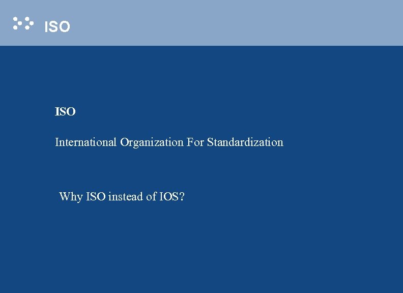 ISO International Organization For Standardization Why ISO instead of IOS? 