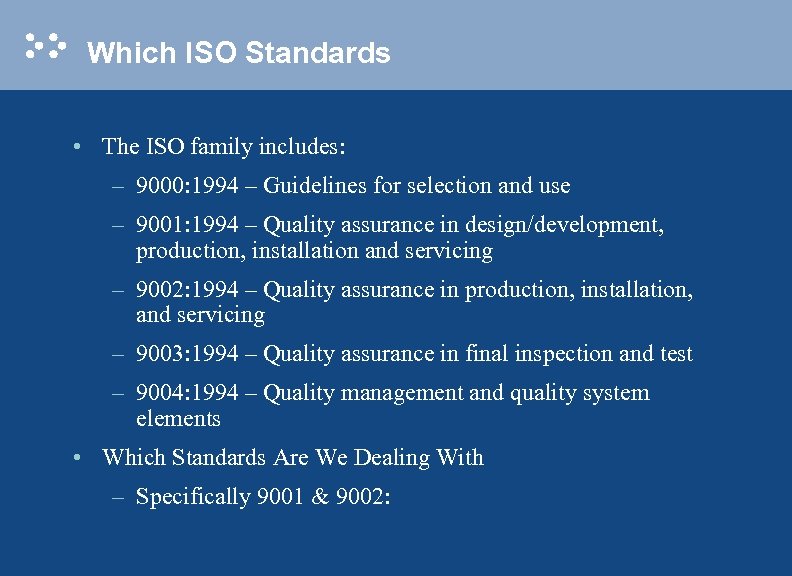 Which ISO Standards • The ISO family includes: – 9000: 1994 – Guidelines for