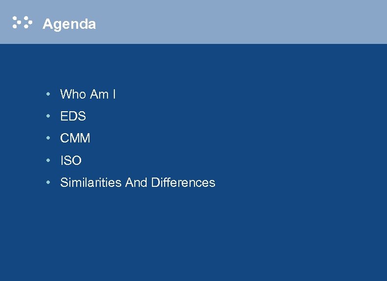 Agenda • Who Am I • EDS • CMM • ISO • Similarities And