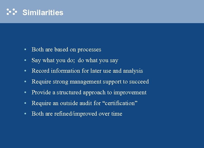 Similarities • Both are based on processes • Say what you do; do what