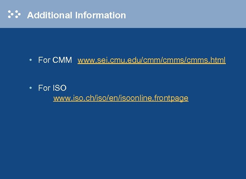 Additional Information • For CMM www. sei. cmu. edu/cmms/cmms. html • For ISO www.