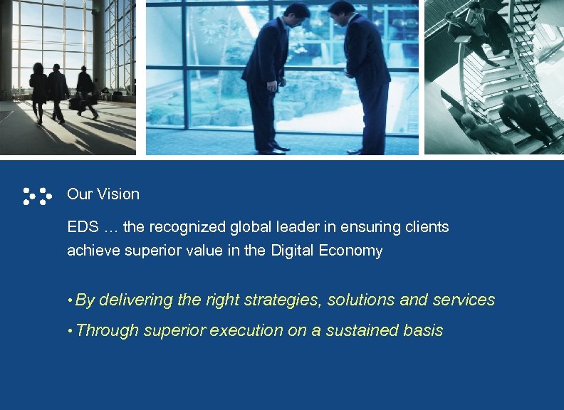 Our Vision EDS … the recognized global leader in ensuring clients achieve superior value