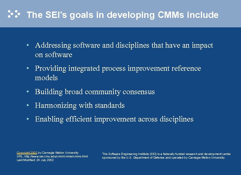 The SEI's goals in developing CMMs include • Addressing software and disciplines that have