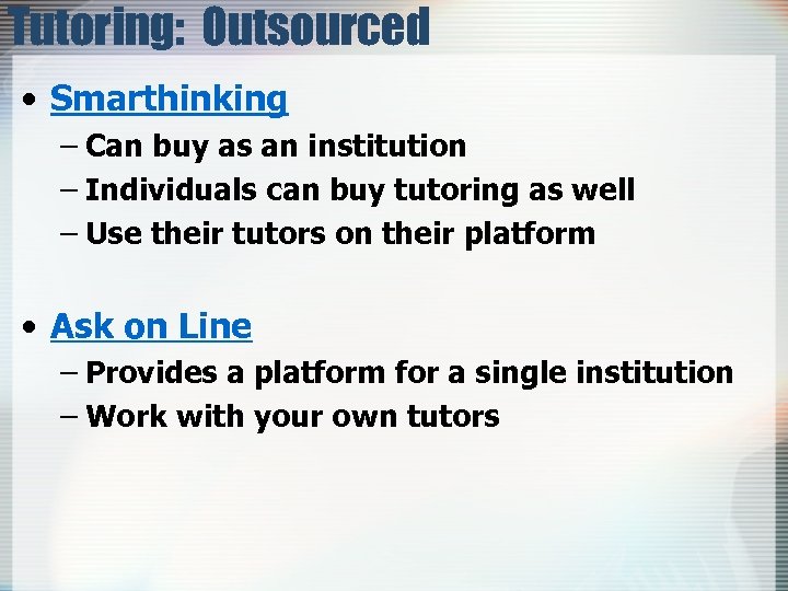 Tutoring: Outsourced • Smarthinking – Can buy as an institution – Individuals can buy