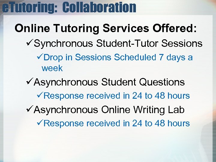 e. Tutoring: Collaboration Online Tutoring Services Offered: üSynchronous Student-Tutor Sessions üDrop in Sessions Scheduled