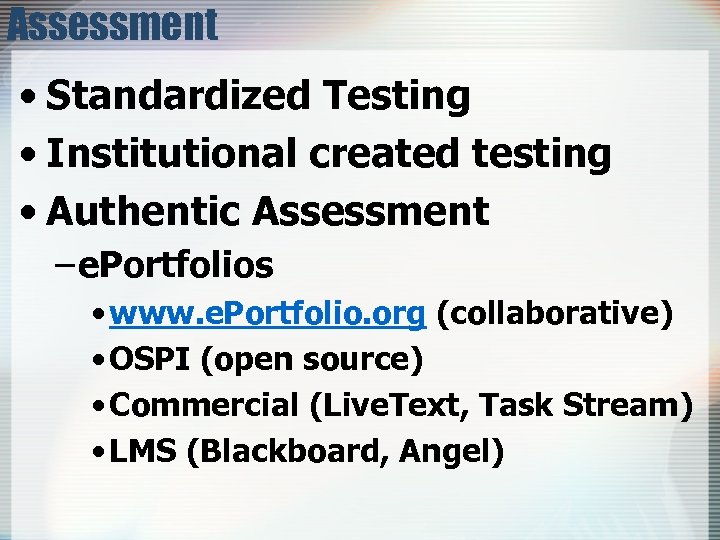 Assessment • Standardized Testing • Institutional created testing • Authentic Assessment – e. Portfolios