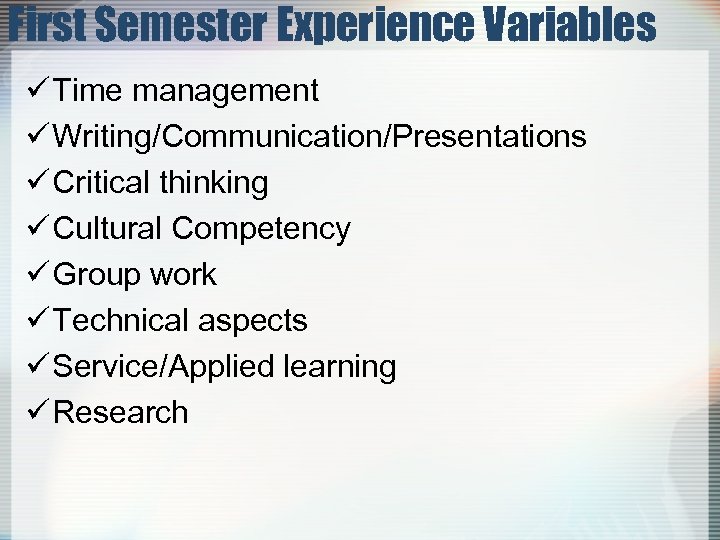 First Semester Experience Variables ü Time management ü Writing/Communication/Presentations ü Critical thinking ü Cultural