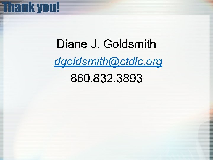 Thank you! Diane J. Goldsmith dgoldsmith@ctdlc. org 860. 832. 3893 