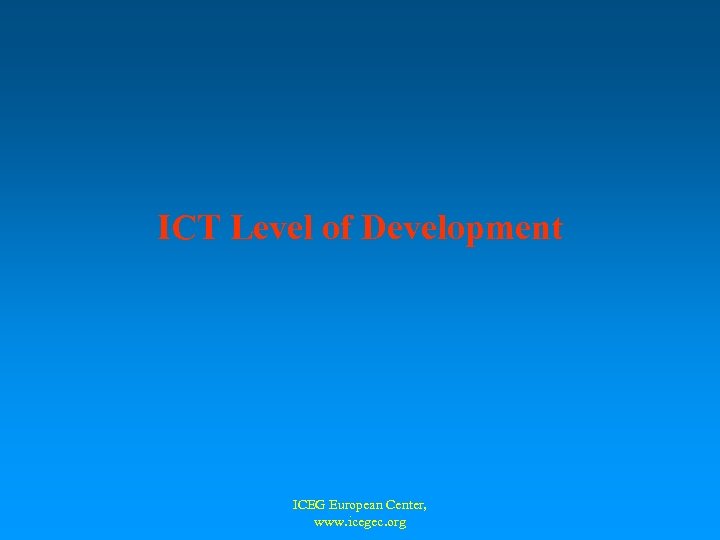 ICT Level of Development ICEG European Center, www. icegec. org 