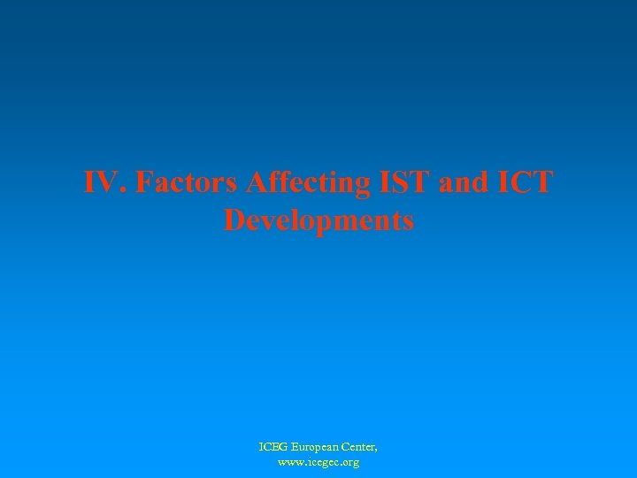 IV. Factors Affecting IST and ICT Developments ICEG European Center, www. icegec. org 